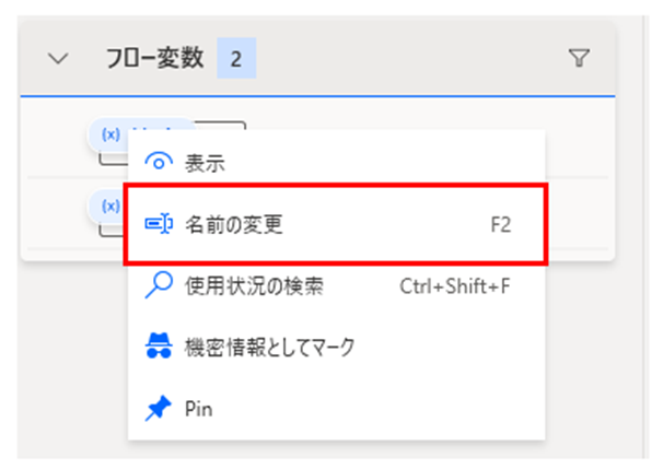 Power Automate Desktopの「フロー変数」パネルで、変数の詳細メニュー（コンテキストメニュー）を開いた状態の画面です。

強調箇所: メニュー内にある**「名前の変更」**という項目が赤い枠で囲まれています。

詳細: この項目にはショートカットキーとして「F2」が割り当てられていることが示されています。

その他のメニュー項目: 「表示」「使用状況の検索 (Ctrl+Shift+F)」「機密情報としてマーク」「Pin」といった、変数に対して行える管理操作の一覧が確認できます。

作成した変数名を、後から分かりやすい名前に変更する際の手順を説明する図解となっています。